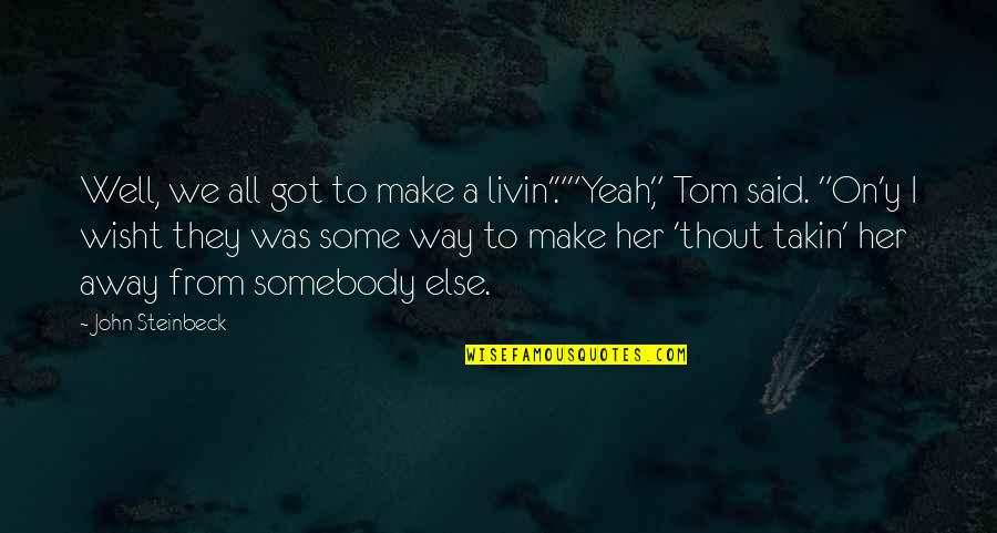 Slanging Ink Quotes By John Steinbeck: Well, we all got to make a livin'.""Yeah," Slanging Ink Quotes By John Steinbeck: Well, we all got to make a livin'.""Yeah,"
