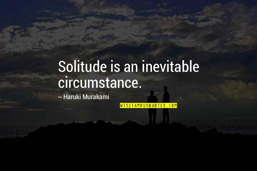 Slanging Out West Quotes By Haruki Murakami: Solitude is an inevitable circumstance. Slanging Out West Quotes By Haruki Murakami: Solitude is an inevitable circumstance.