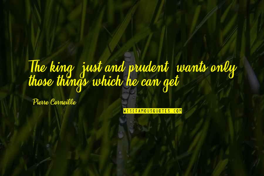Slanging Out West Quotes By Pierre Corneille: The king, just and prudent, wants only those Slanging Out West Quotes By Pierre Corneille: The king, just and prudent, wants only those