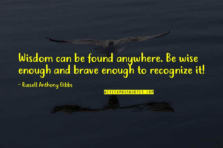 Slangs 2020 Quotes By Russell Anthony Gibbs: Wisdom can be found anywhere. Be wise enough Slangs 2020 Quotes By Russell Anthony Gibbs: Wisdom can be found anywhere. Be wise enough