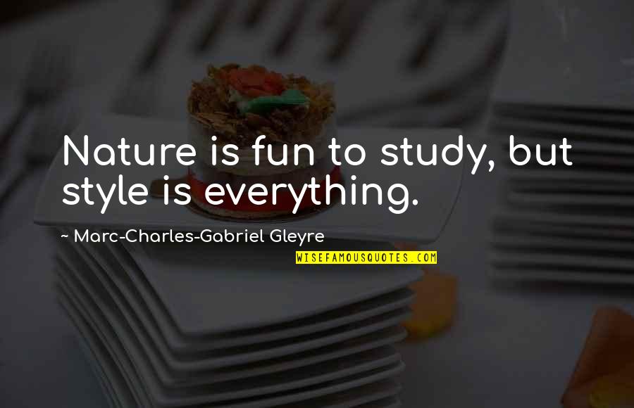 Slanic Quotes By Marc-Charles-Gabriel Gleyre: Nature is fun to study, but style is