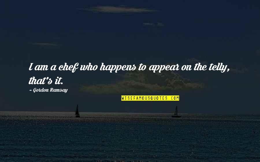 Slanina Kalorije Quotes By Gordon Ramsay: I am a chef who happens to appear