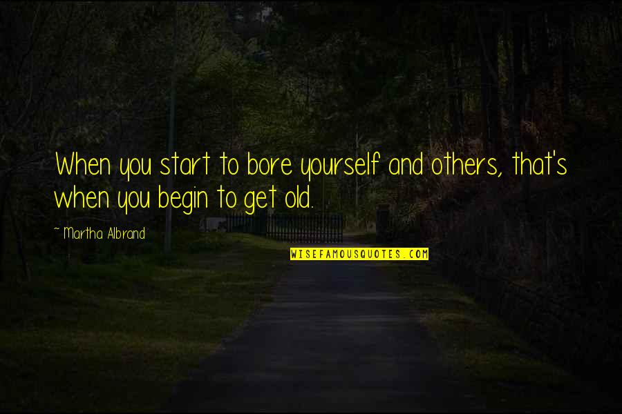 Slanina Kalorije Quotes By Martha Albrand: When you start to bore yourself and others,