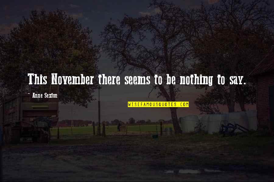 Slankos Quotes By Anne Sexton: This November there seems to be nothing to