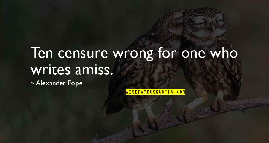 Slanted Face Quotes By Alexander Pope: Ten censure wrong for one who writes amiss. Slanted Face Quotes By Alexander Pope: Ten censure wrong for one who writes amiss.