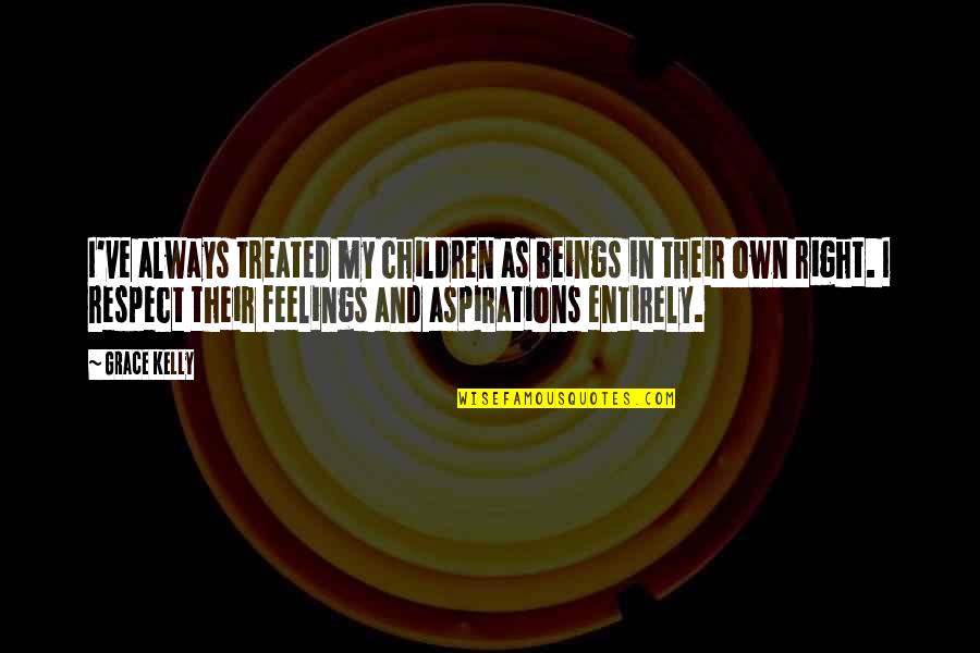 Slanted Face Quotes By Grace Kelly: I've always treated my children as beings in Slanted Face Quotes By Grace Kelly: I've always treated my children as beings in
