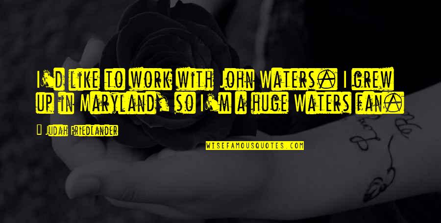 Slanted Face Quotes By Judah Friedlander: I'd like to work with John Waters. I Slanted Face Quotes By Judah Friedlander: I'd like to work with John Waters. I