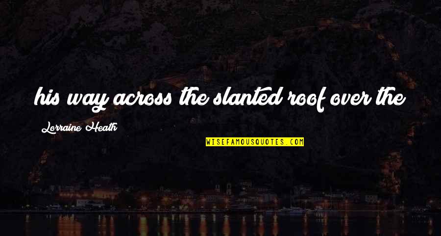 Slanted Quotes By Lorraine Heath: his way across the slanted roof over the Slanted Quotes By Lorraine Heath: his way across the slanted roof over the