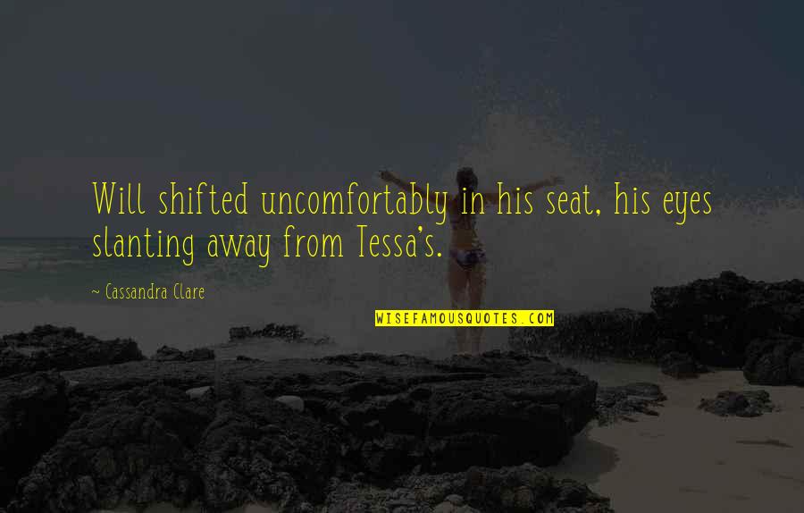 Slanting Quotes By Cassandra Clare: Will shifted uncomfortably in his seat, his eyes