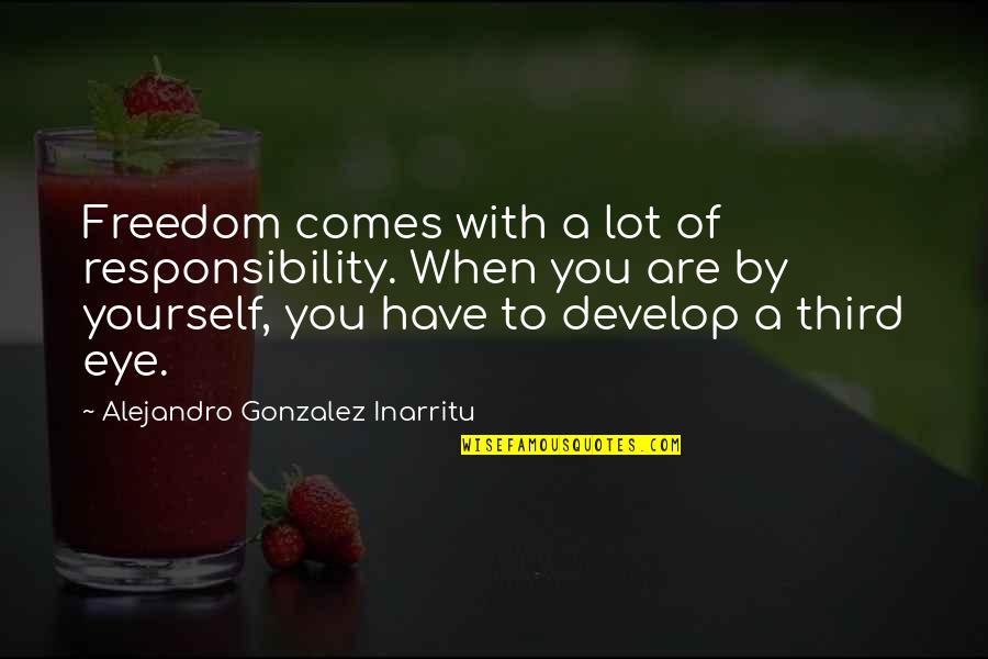 Slantways Quotes By Alejandro Gonzalez Inarritu: Freedom comes with a lot of responsibility. When