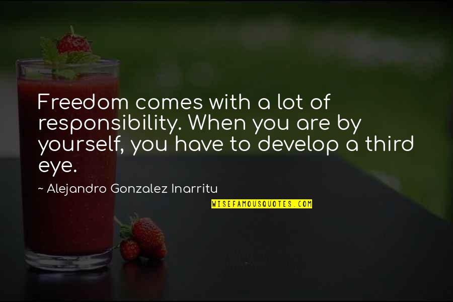 Slantways Quotes By Alejandro Gonzalez Inarritu: Freedom comes with a lot of responsibility. When Slantways Quotes By Alejandro Gonzalez Inarritu: Freedom comes with a lot of responsibility. When