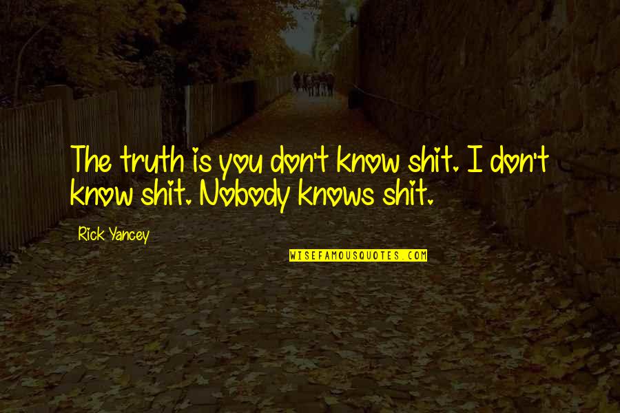 Slanty Chips Quotes By Rick Yancey: The truth is you don't know shit. I