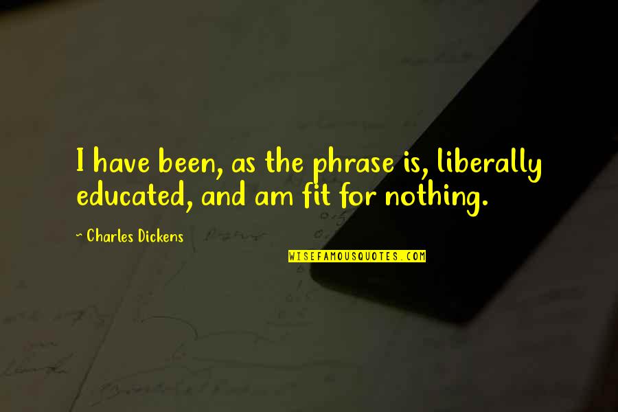 Slaoui Center Quotes By Charles Dickens: I have been, as the phrase is, liberally