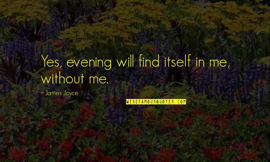 Slaoui Center Quotes By James Joyce: Yes, evening will find itself in me, without Slaoui Center Quotes By James Joyce: Yes, evening will find itself in me, without