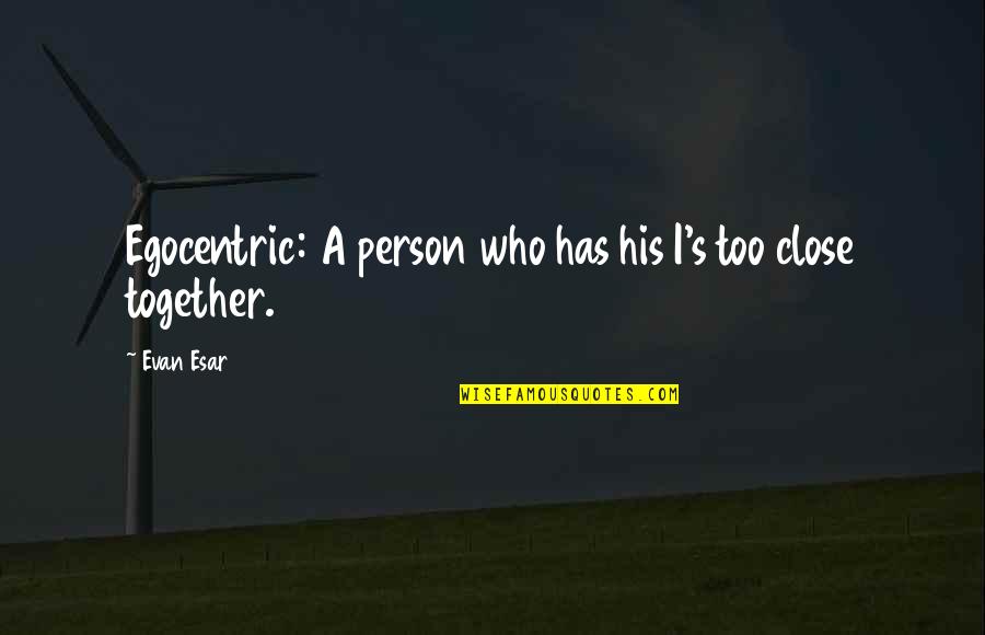 Slaoui Wiki Quotes By Evan Esar: Egocentric: A person who has his I's too