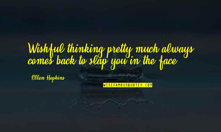 Slap Back Quotes By Ellen Hopkins: Wishful thinking pretty much always comes back to