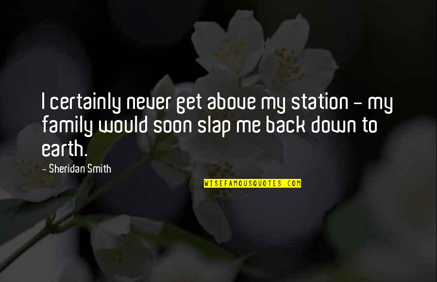 Slap Back Quotes By Sheridan Smith: I certainly never get above my station -