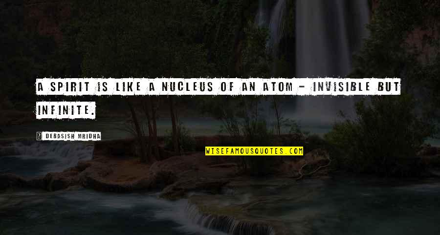 Slap Chop Remix Quotes By Debasish Mridha: A spirit is like a nucleus of an Slap Chop Remix Quotes By Debasish Mridha: A spirit is like a nucleus of an