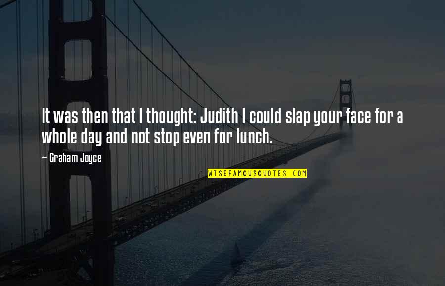 Slap Day Quotes By Graham Joyce: It was then that I thought: Judith I