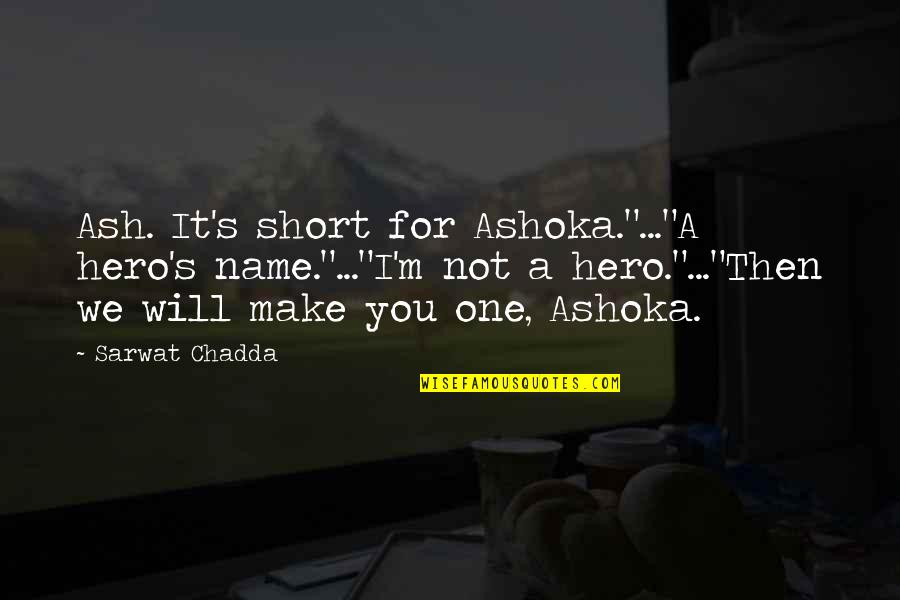 Slap Day Quotes By Sarwat Chadda: Ash. It's short for Ashoka."..."A hero's name."..."I'm not