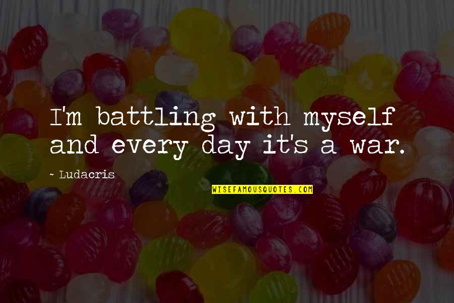 Slap Fight Quotes By Ludacris: I'm battling with myself and every day it's