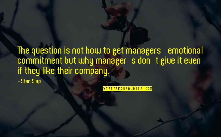 Slap Quotes And Quotes By Stan Slap: The question is not how to get managers'