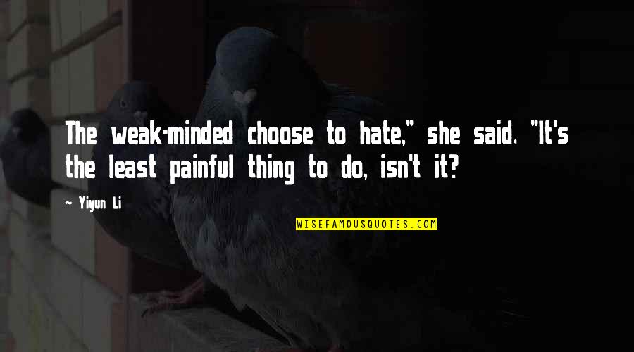 Slap Shot Hanson Quotes By Yiyun Li: The weak-minded choose to hate," she said. "It's