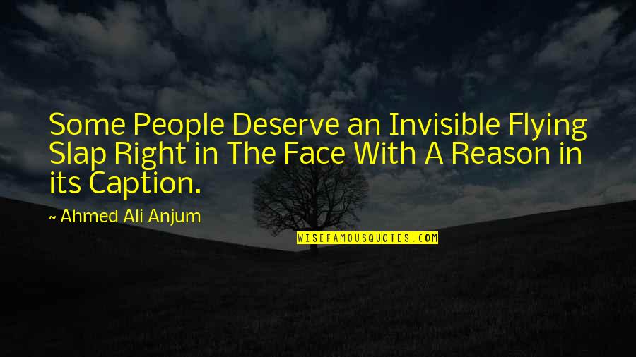 Slap You In The Face Quotes By Ahmed Ali Anjum: Some People Deserve an Invisible Flying Slap Right