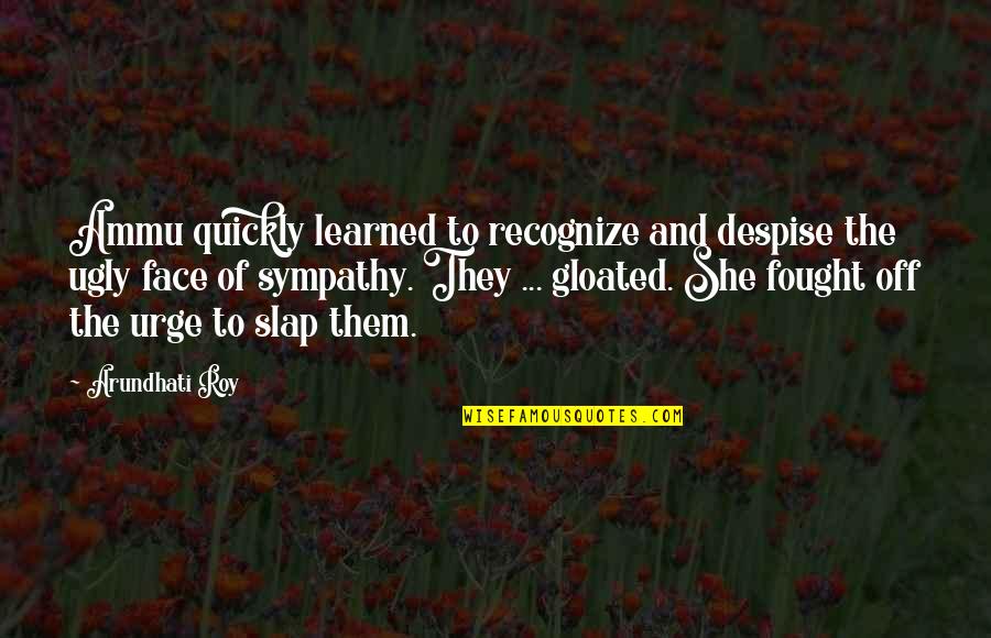 Slap You In The Face Quotes By Arundhati Roy: Ammu quickly learned to recognize and despise the