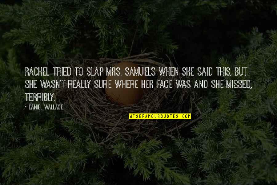 Slap You In The Face Quotes By Daniel Wallace: Rachel tried to slap Mrs. Samuels when she