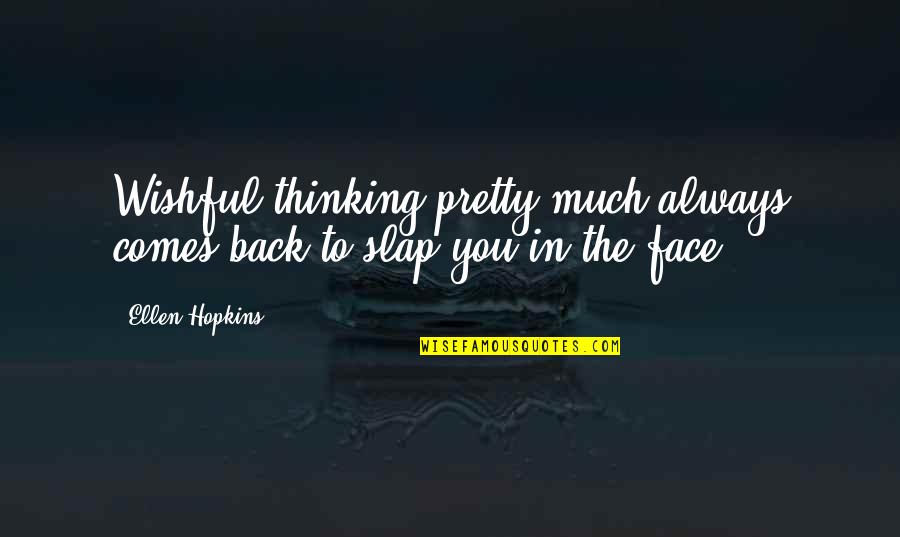 Slap You In The Face Quotes By Ellen Hopkins: Wishful thinking pretty much always comes back to