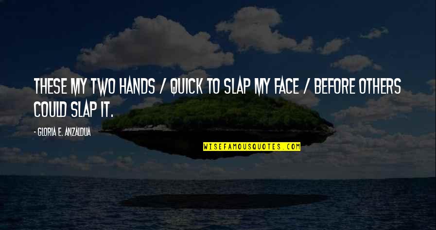 Slap You In The Face Quotes By Gloria E. Anzaldua: These my two hands / quick to slap