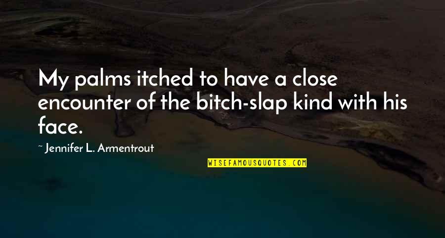 Slap You In The Face Quotes By Jennifer L. Armentrout: My palms itched to have a close encounter