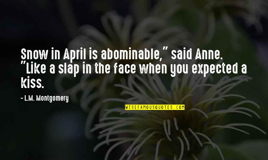 Slap You In The Face Quotes By L.M. Montgomery: Snow in April is abominable," said Anne. "Like