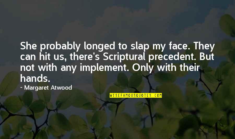 Slap You In The Face Quotes By Margaret Atwood: She probably longed to slap my face. They