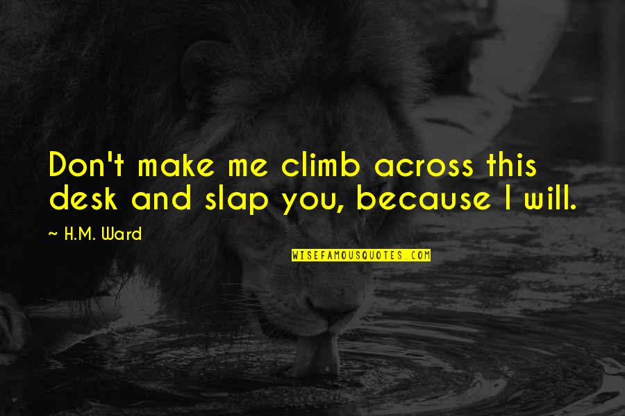 Slap You Quotes By H.M. Ward: Don't make me climb across this desk and
