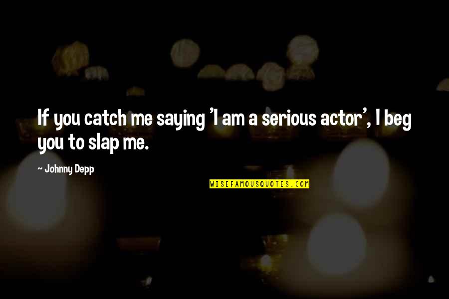 Slap You Quotes By Johnny Depp: If you catch me saying 'I am a