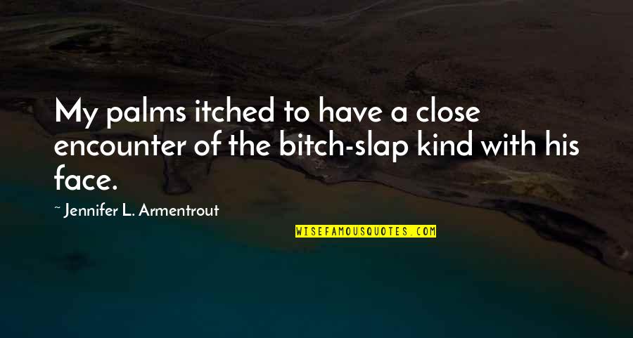 Slap Your Face Quotes By Jennifer L. Armentrout: My palms itched to have a close encounter