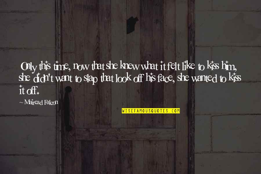 Slap Your Face Quotes By Mairead Falcon: Only this time, now that she knew what Slap Your Face Quotes By Mairead Falcon: Only this time, now that she knew what