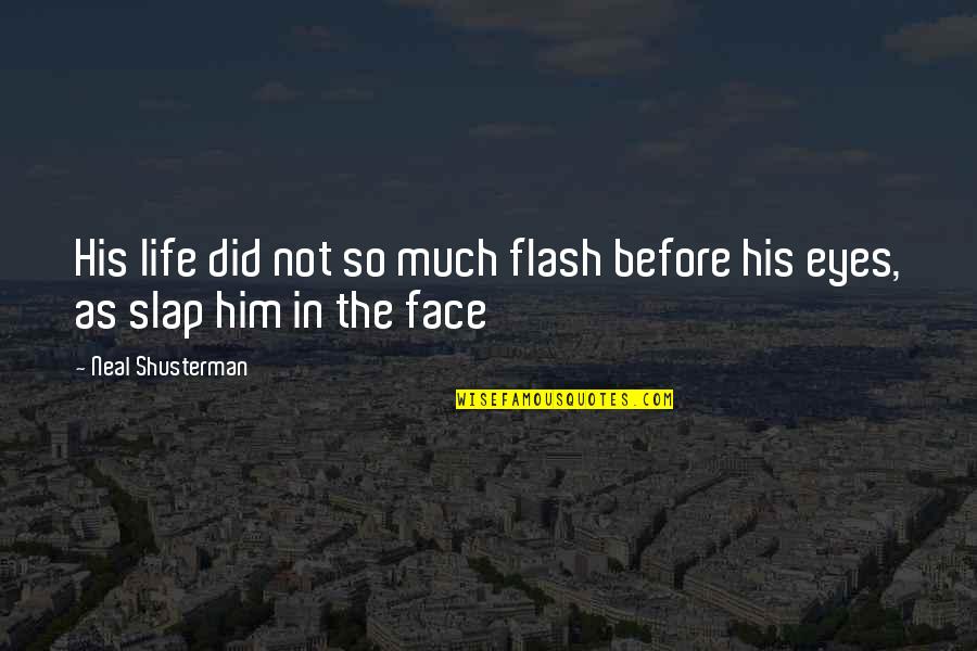 Slap Your Face Quotes By Neal Shusterman: His life did not so much flash before Slap Your Face Quotes By Neal Shusterman: His life did not so much flash before