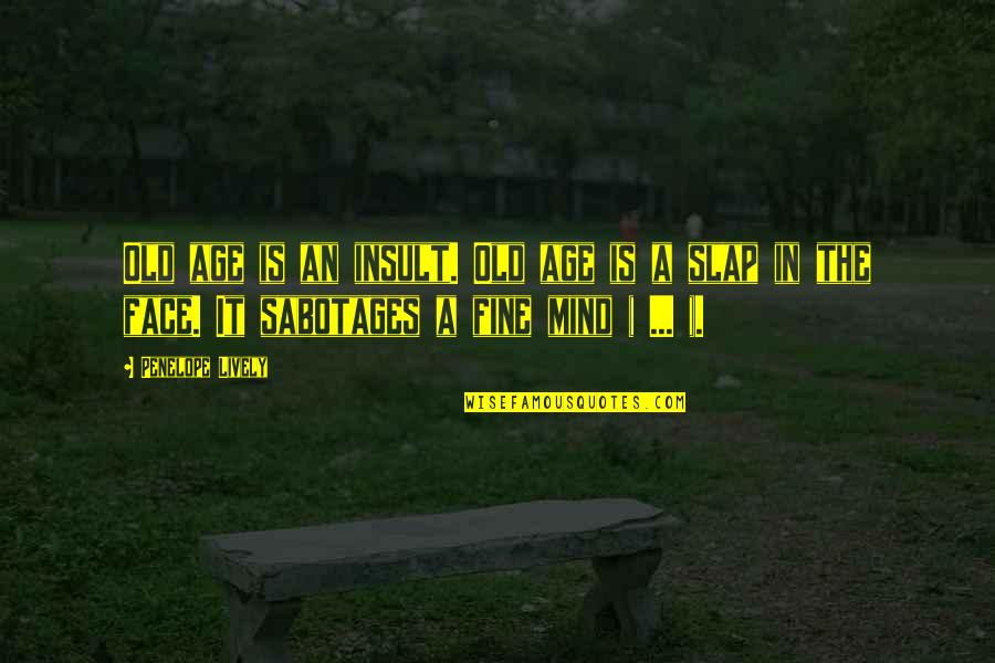 Slap Your Face Quotes By Penelope Lively: Old age is an insult. Old age is Slap Your Face Quotes By Penelope Lively: Old age is an insult. Old age is