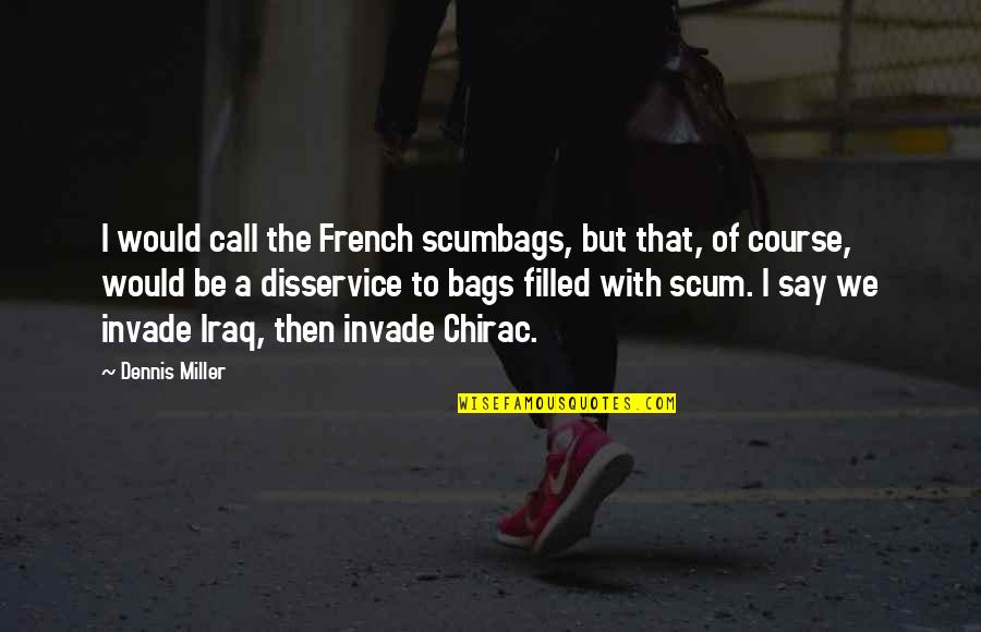 Slapdash In A Sentence Quotes By Dennis Miller: I would call the French scumbags, but that,