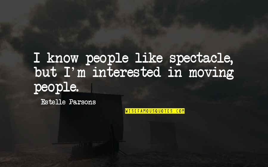 Slapdash In A Sentence Quotes By Estelle Parsons: I know people like spectacle, but I'm interested