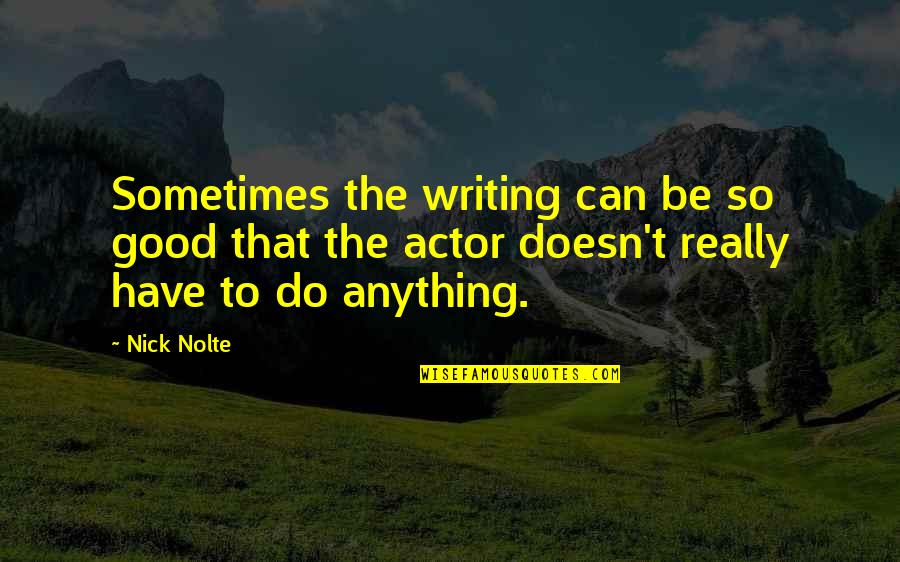 Slape Quotes By Nick Nolte: Sometimes the writing can be so good that Slape Quotes By Nick Nolte: Sometimes the writing can be so good that