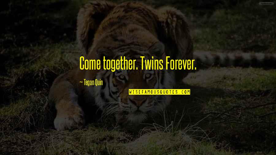 Slapen Gaan Quotes By Tegan Quin: Come together. Twins Forever.