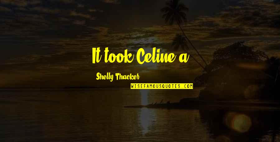 Slapende Quotes By Shelly Thacker: It took Celine a