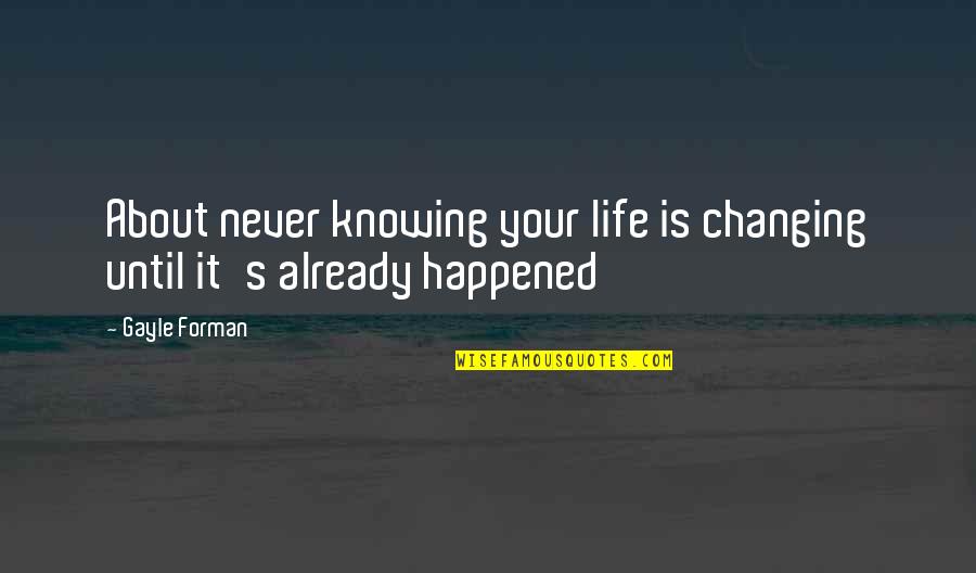 Slappasswd Quotes By Gayle Forman: About never knowing your life is changing until