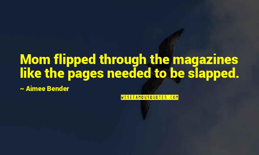 Slapped Quotes By Aimee Bender: Mom flipped through the magazines like the pages