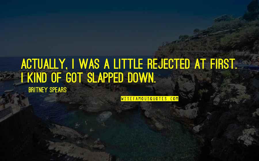 Slapped Quotes By Britney Spears: Actually, I was a little rejected at first.