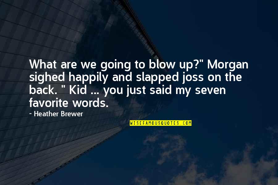 Slapped Quotes By Heather Brewer: What are we going to blow up?" Morgan